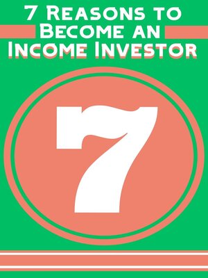 cover image of 7 Reasons to Become an Income Investor